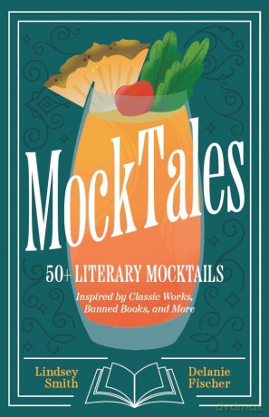 MockTales: 50+ Literary Mocktails Inspired by Classic Works, Banned Books, and More (Mocktails Recipe Book, Banned Books) - Lindsey Smith [KSIĄŻKA]