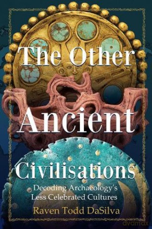 The Other Ancient Civilisations: Decoding Archaeology's Less Celebrated Cultures (Ancient History Book) - Raven Todd DaSilva [KSIĄŻKA]