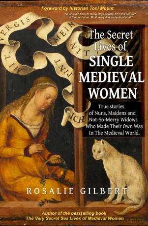 The Secret Lives of Single Medieval Women: True Stories of Nuns, Maidens, and Not-So-Merry Widows Who Made Their Own Way in the Medieval World (Medieval History Book) - Rosalie Gilbert [KSIĄŻKA]