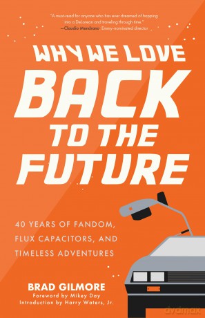 Why We Love Back to the Future: 40 Years of Fandom, Flux Capacitors, and Timeless Adventures (Gift for Film Lovers) - Brad Gilmore [KSIĄŻKA]