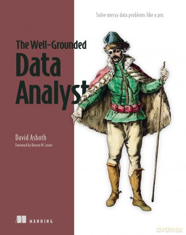 The Well-Grounded Data Analyst: Solve Messy Data Problems Like a Pro - David Asboth [KSIĄŻKA]