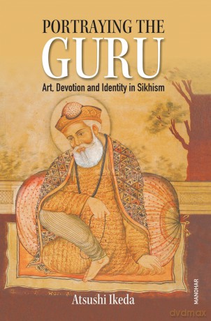 Portraying the Guru: Art, Devotion and Identity in Sikhism - Atsushi Ikeda [KSIĄŻKA]