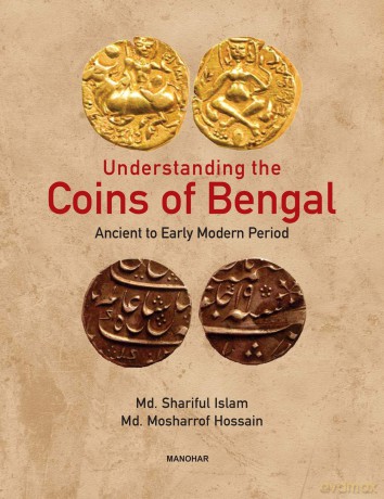 Understanding the Coins of Bengal: Ancient to Early Modern Period - Md. Shariful Islam and Md. Mosharrof Hossain [KSIĄŻKA]