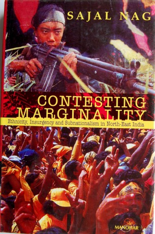 Contesting Marginality: Ethnicity, Insurgency and Subnationalism in North-East India - Sajal Nag [KSIĄŻKA]
