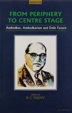 From Periphery to Centre Stage: Ambedkar, Ambedkarism and Dalit Future - K.C. Yadav [KSIĄŻKA]
