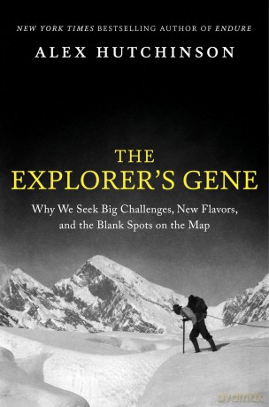 The Explorer's Gene: Why We Seek Big Challenges, New Flavors, and the Blank Spots on the Map - Alex Hutchinson [KSIĄŻKA]
