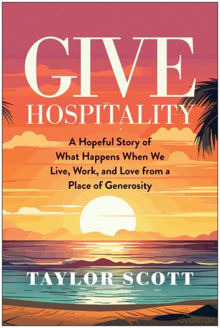 Give Hospitality: A Hopeful Story of What Happens When We Live, Work, and Love from a Place of Generosity - Taylor Scott [KSIĄŻKA]