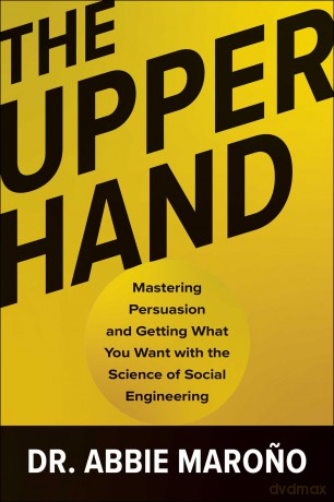 The Upper Hand: Mastering Persuasion and Getting What You Want with the Science of Social Engineering - Abbie Marono [KSIĄŻKA]