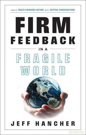 Firm Feedback in a Fragile World How to Build a Winning Culture with Critical Conversations - Jeff Hancher [KSIĄŻKA]
