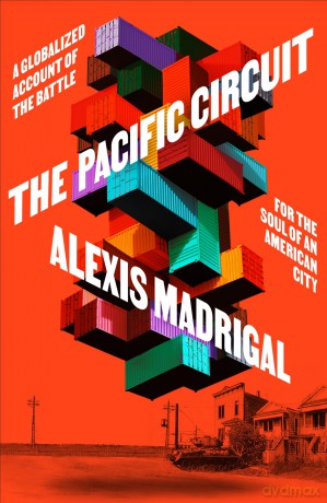The Pacific Circuit: A Globalized Account of the Battle for the Soul of an American City - Alexis Madrigal [KSIĄŻKA]