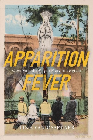 Apparition Fever: Observing the Virgin Mary in Belgium (McGill-Queen's Studies in the History of Religion, 101) - Tine Van Osselaer [KSIĄŻKA]