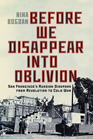 Before We Disappear into Oblivion: San Francisco's Russian Diaspora from Revolution to Cold War (McGill-Queen's Studies in Ethnic History, 55) - Nina Bogdan [KSIĄŻKA]