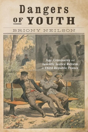 Dangers of Youth: Age, Criminality, and Juvenile Justice Reform in Third Republic France (States, People, and the History of Social Change, 13) - Briony Neilson [KSIĄŻKA]