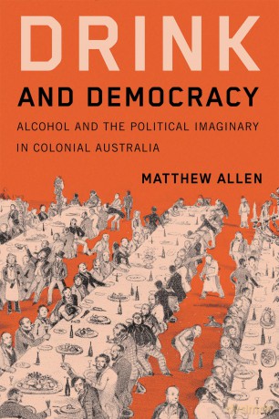 Drink and Democracy: Alcohol and the Political Imaginary in Colonial Australia (Intoxicating Histories) - Matthew Allen [KSIĄŻKA]