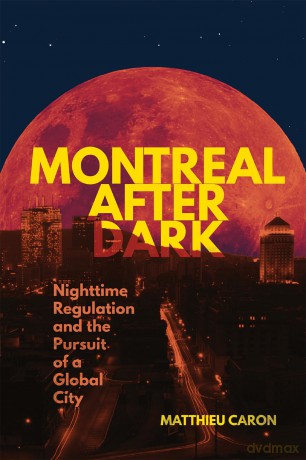 Montreal After Dark: Nighttime Regulation and the Pursuit of a Global City (Studies on the History of Quebec/Études d'histoire du Québec) - Matthieu Caron [KSIĄŻKA]