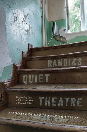 Randia's Quiet Theatre: Performing Care and Activism with a Romani Elder - Magdalena Kazubowski-Houston [KSIĄŻKA]