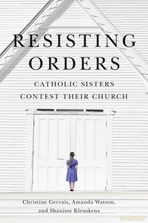 Resisting Orders: Catholic Sisters Contest Their Church (Advancing Studies in Religion) - Christine Gervais [KSIĄŻKA]