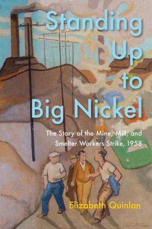 Standing Up to Big Nickel: The Story of the Mine, Mill, and Smelter Workers Strike, 1958 - Elizabeth Quinlan [KSIĄŻKA]