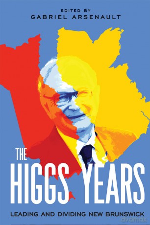 The Higgs Years: Leading and Dividing New Brunswick (La collection Louis J. Robichaud/The Louis J. Robichaud Series) - Gabriel Arsenault [KSIĄŻKA]