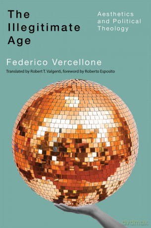 The Illegitimate Age: Aesthetics and Political Theology (Outspoken) - Federico Vercellone [KSIĄŻKA]