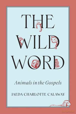 The Wild Word: Animals in the Gospels - Jaeda Charlotte Calaway [KSIĄŻKA]