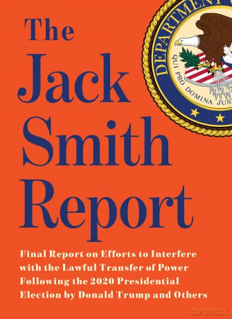 The Jack Smith Report: Final Report on Efforts to Interfere with the Lawful Transfer of Power Following the 2020 Presidential Election by Donald Trump and Others - Jack Smith [KSIĄŻKA]