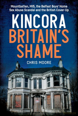 Kincora: Britain's Shame: Mountbatten, MI5, the Belfast Boys' Home Sex Abuse Scandal and the British Cover-Up - Chris Moore [KSIĄŻKA]