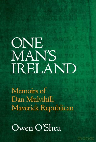 One Man's Ireland: Memoirs of Dan Mulvihill, Maverick Republican - Owen O'Shea [KSIĄŻKA]