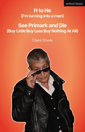 H to He (I'm turning into a man) and See Primark and Die (Buy Little Buy Less Buy Nothing At All) (Modern Plays) - Claire Dowie [KSIĄŻKA]