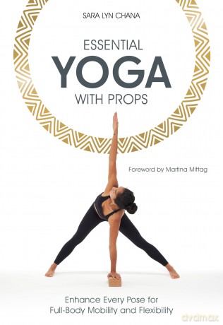 Essential Yoga With Props: Enhance Every Pose for Full-Body Mobility and Flexibility - Sara Lyn Chana [KSIĄŻKA]