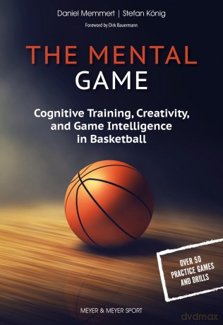 The Mental Game: Cognitive Training, Creativity, and Game Intelligence in Basketball - Daniel Memmert [KSIĄŻKA]