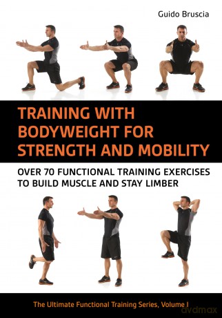 Training With Bodyweight for Strength and Mobility: Over 70 Functional Training Exercises to Build Muscle and Stay Limber: Volume 1 (The Ultimate Functional Training Series) - Guido Bruscia [KSIĄŻKA]