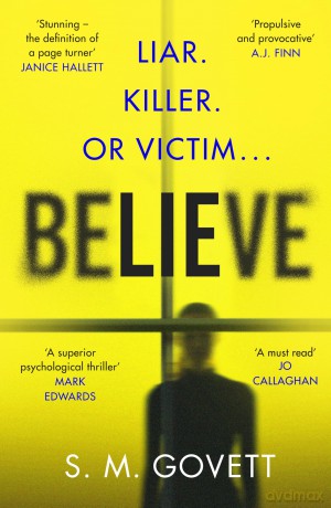 Believe: A Twisty, Unputdownable Thriller Where Nothing - and No One - Can Be Trusted - S.M. Govett [KSIĄŻKA]