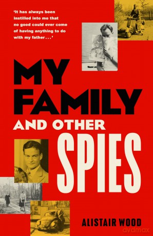 My Family and Other Spies: A gripping MI6 memoir of espionage, secrecy, and a son uncovering his father's past - Alistair Wood [KSIĄŻKA]