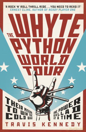 The Whyte Python World Tour: A Cold War Rock Thriller of Fame, Espionage, and the Power of Music - Travis Kennedy [KSIĄŻKA]