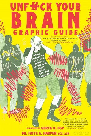 Unfuck Your Brain Graphic Guide: Using Science to Get Over Anxiety, Depression, Anger, Freak-outs, and Triggers (5-Minute Therapy) - Faith G. Harper [KSIĄŻKA]