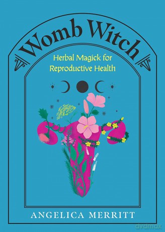 Womb Witch: Herbal Magick for Reproductive Health - Angelica Merritt [KSIĄŻKA]