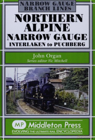 Northern Alpine Narrow Gauge: Interlaken to Pubhberg - John Organ [KSIĄŻKA]