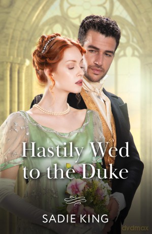 Hastily Wed To The Duke: A new Regency romance perfect for fans of high society and marriages of convenience in 2025! - Sadie King [KSIĄŻKA]