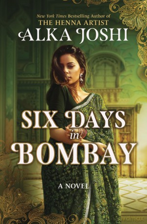 Six Days in Bombay: A continent-spanning historical novel of friendship, identity, and mystery from the New York Times bestselling author of The Henna Artist - Alka Joshi [KSIĄŻKA]
