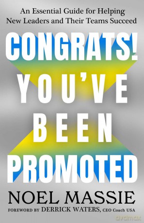 Congrats! You've Been Promoted: An Essential Guide for Helping New Leaders and Their Teams Succeed - Noel Massie [KSIĄŻKA]