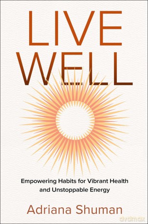 Live Well: Empowering Habits for Vibrant Health and Unstoppable Energy - Adriana Shuman [KSIĄŻKA]