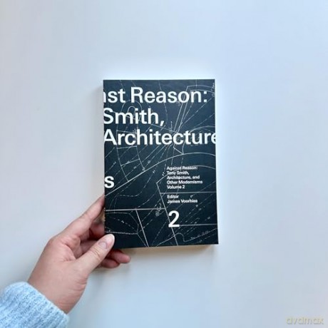 Against Reason, Volume 2: Tony Smith, Architecture, and Other Modernisms - James Voorhies [KSIĄŻKA]