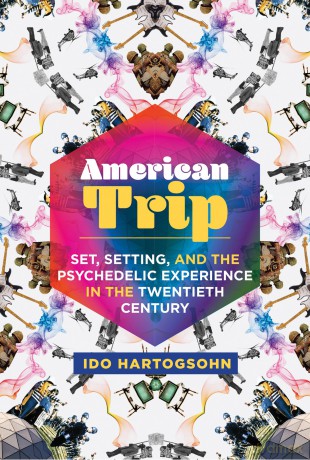 American Trip: Set, Setting, and the Psychedelic Experience in the Twentieth Century - Ido Hartogsohn [KSIĄŻKA]