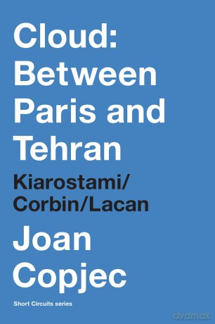 Cloud: Between Paris and Tehran: Kiarostami/Corbin/Lacan (Short Circuits) - Joan Copjec [KSIĄŻKA]