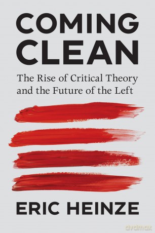 Coming Clean: The Rise of Critical Theory and the Future of the Left - Eric Heinze [KSIĄŻKA]