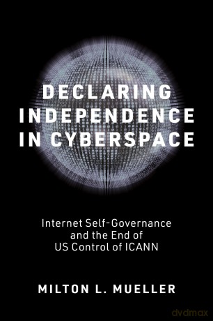 Declaring Independence in Cyberspace: Internet Self-Governance and the End of U.S. Control of ICANN (Information Policy) - Milton L. Mueller [KSIĄŻKA]