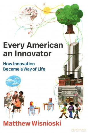 Every American an Innovator: How Innovation Became a Way of Life (Lemelson Center Studies in Invention and Innovation series) - Matthew Wisnioski [KSIĄŻKA]