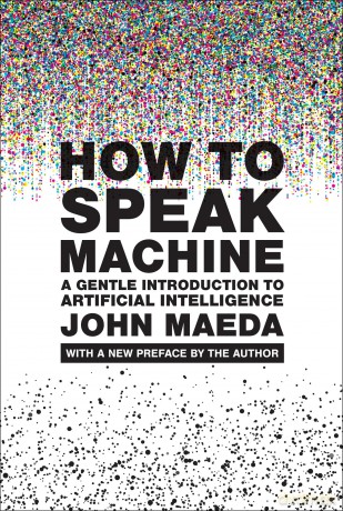 How to Speak Machine, with a new preface by the author: A Gentle Introduction to Artificial Intelligence (Simplicity: Design, Technology, Business, Life) - John Maeda [KSIĄŻKA]