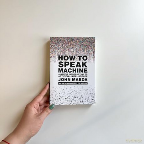 How to Speak Machine, with a new preface by the author: A Gentle Introduction to Artificial Intelligence (Simplicity: Design, Technology, Business, Life) - John Maeda [KSIĄŻKA]